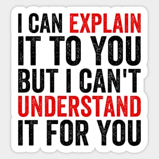 I Can Explain It To You But I Can't Understand It For You Sticker